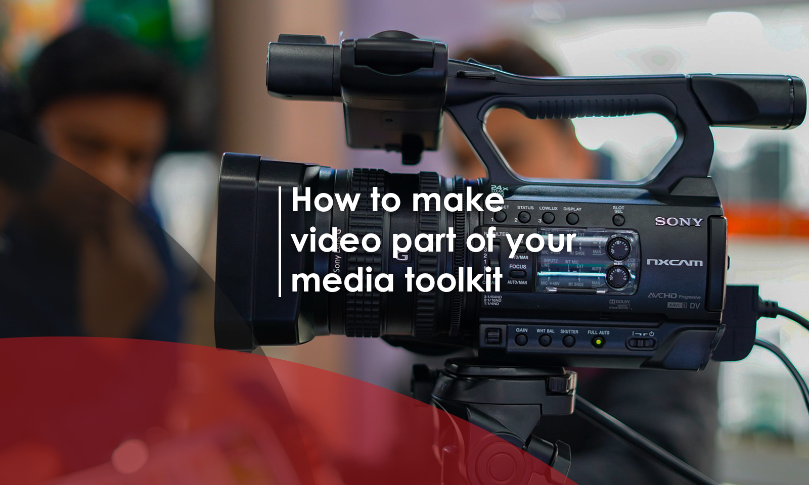 5 ways to make video part of your media toolkit
