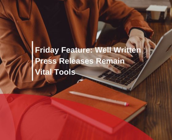 Friday Feature: Well Written Press Releases Remain Vital Tools